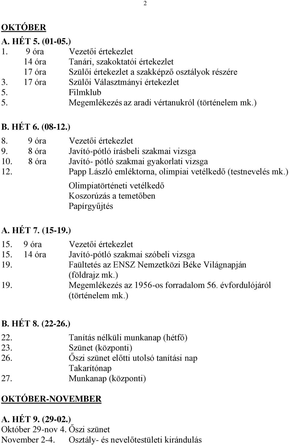 8 óra Javító- pótló szakmai gyakorlati vizsga 12. Papp László emléktorna, olimpiai vetélkedő (testnevelés mk.) A. HÉT 7. (15-19.) Olimpiatörténeti vetélkedő Koszorúzás a temetőben Papírgyűjtés 15.