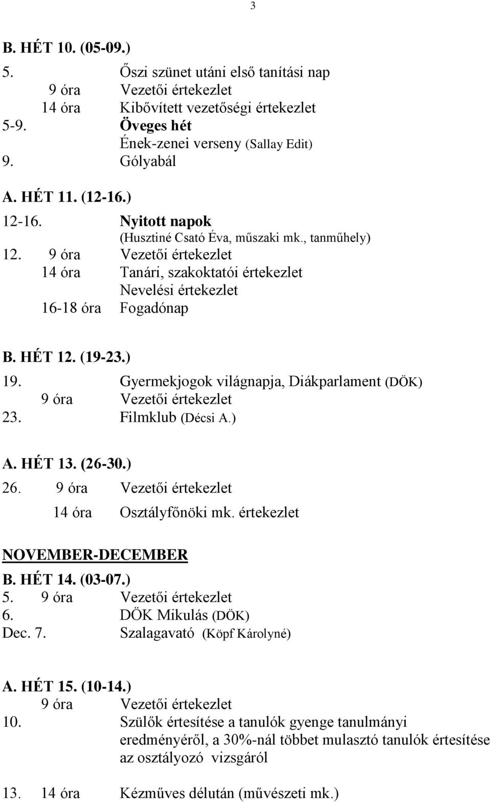 ) 19. Gyermekjogok világnapja, Diákparlament (DÖK) 9 óra Vezetői értekezlet 23. Filmklub (Décsi A.) A. HÉT 13. (26-30.) 26. 9 óra Vezetői értekezlet 14 óra Osztályfőnöki mk.