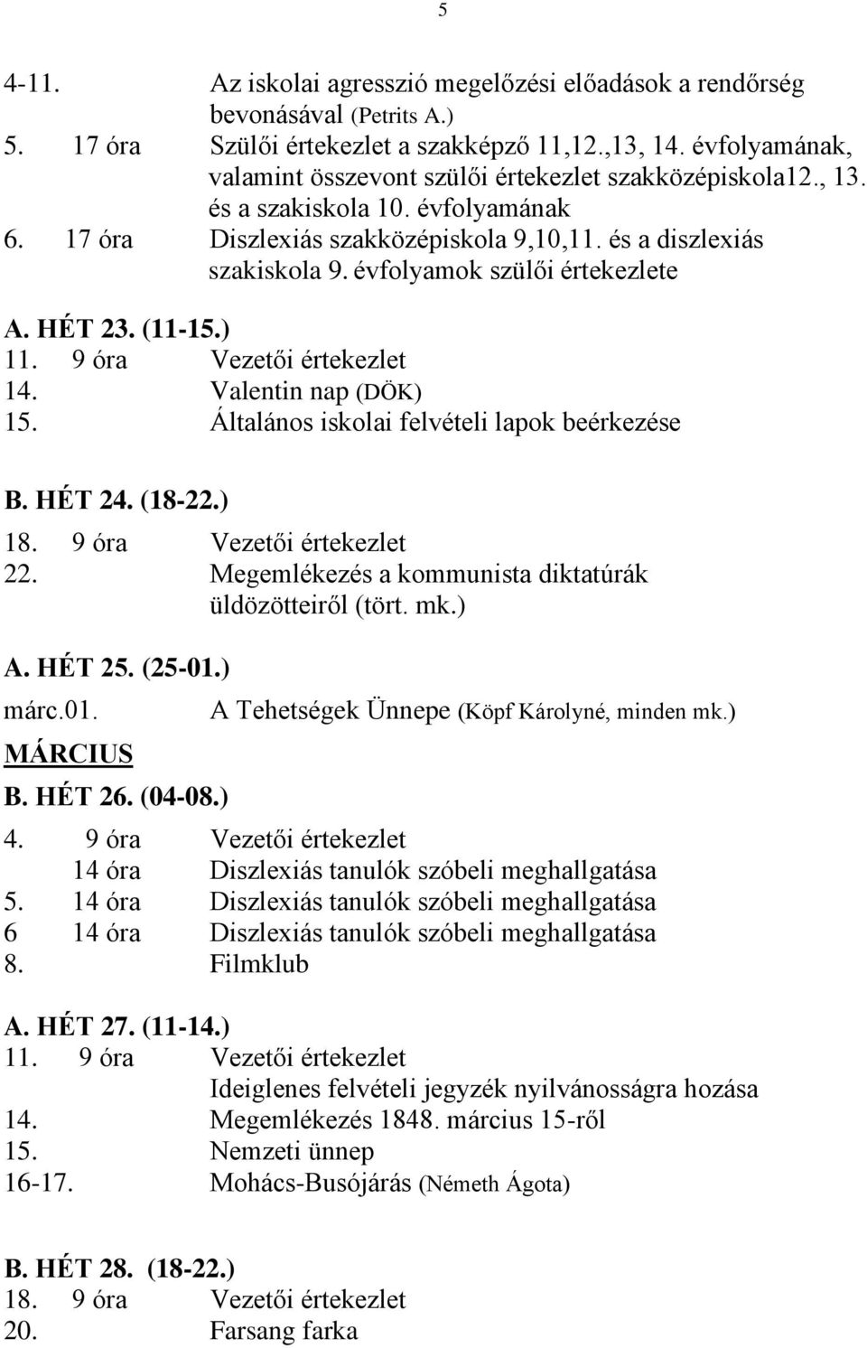 évfolyamok szülői értekezlete A. HÉT 23. (11-15.) 11. 9 óra Vezetői értekezlet 14. Valentin nap (DÖK) 15. Általános iskolai felvételi lapok beérkezése B. HÉT 24. (18-22.) 18.