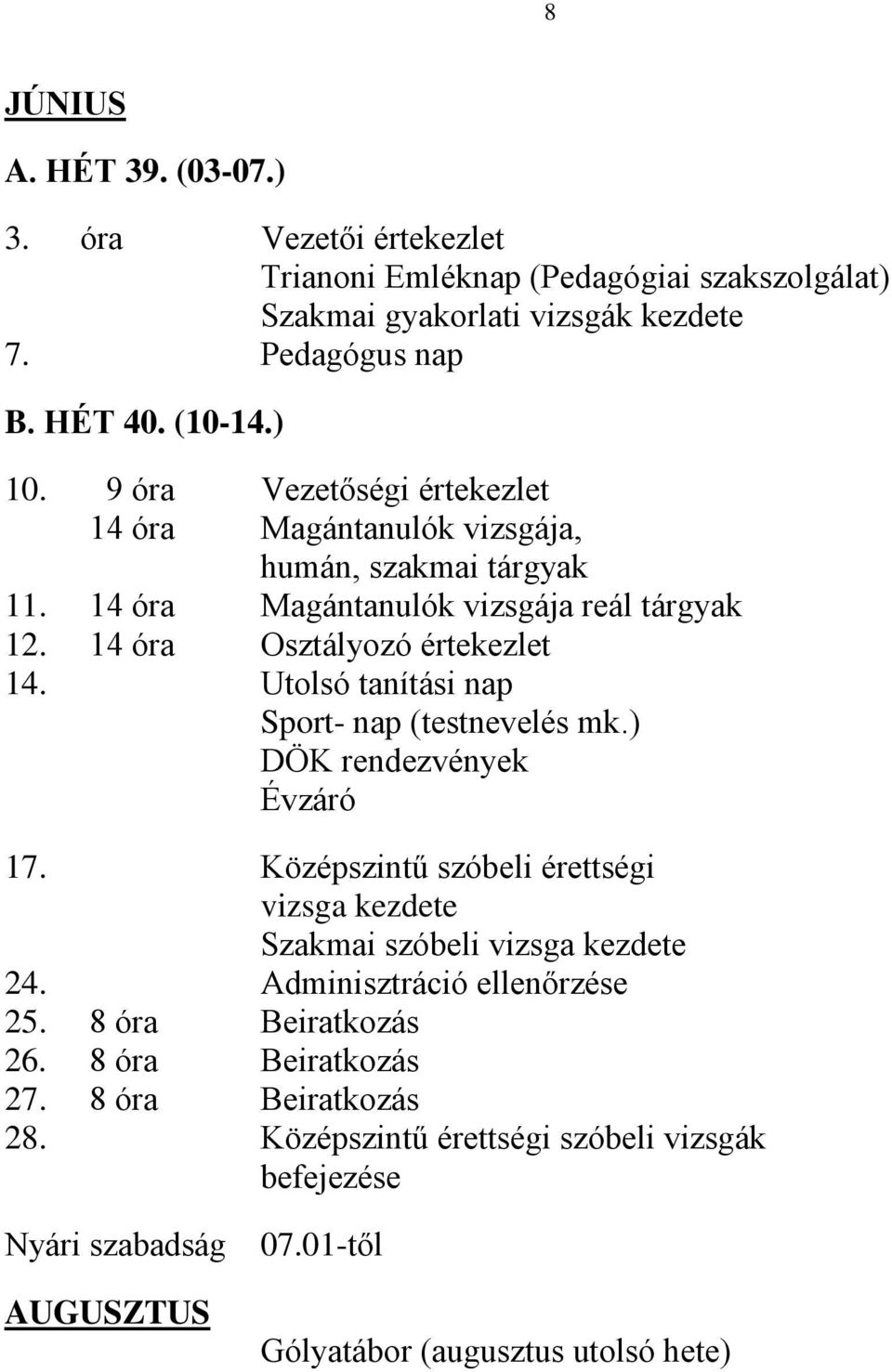 Utolsó tanítási nap Sport- nap (testnevelés mk.) DÖK rendezvények Évzáró 17. Középszintű szóbeli érettségi vizsga kezdete Szakmai szóbeli vizsga kezdete 24.