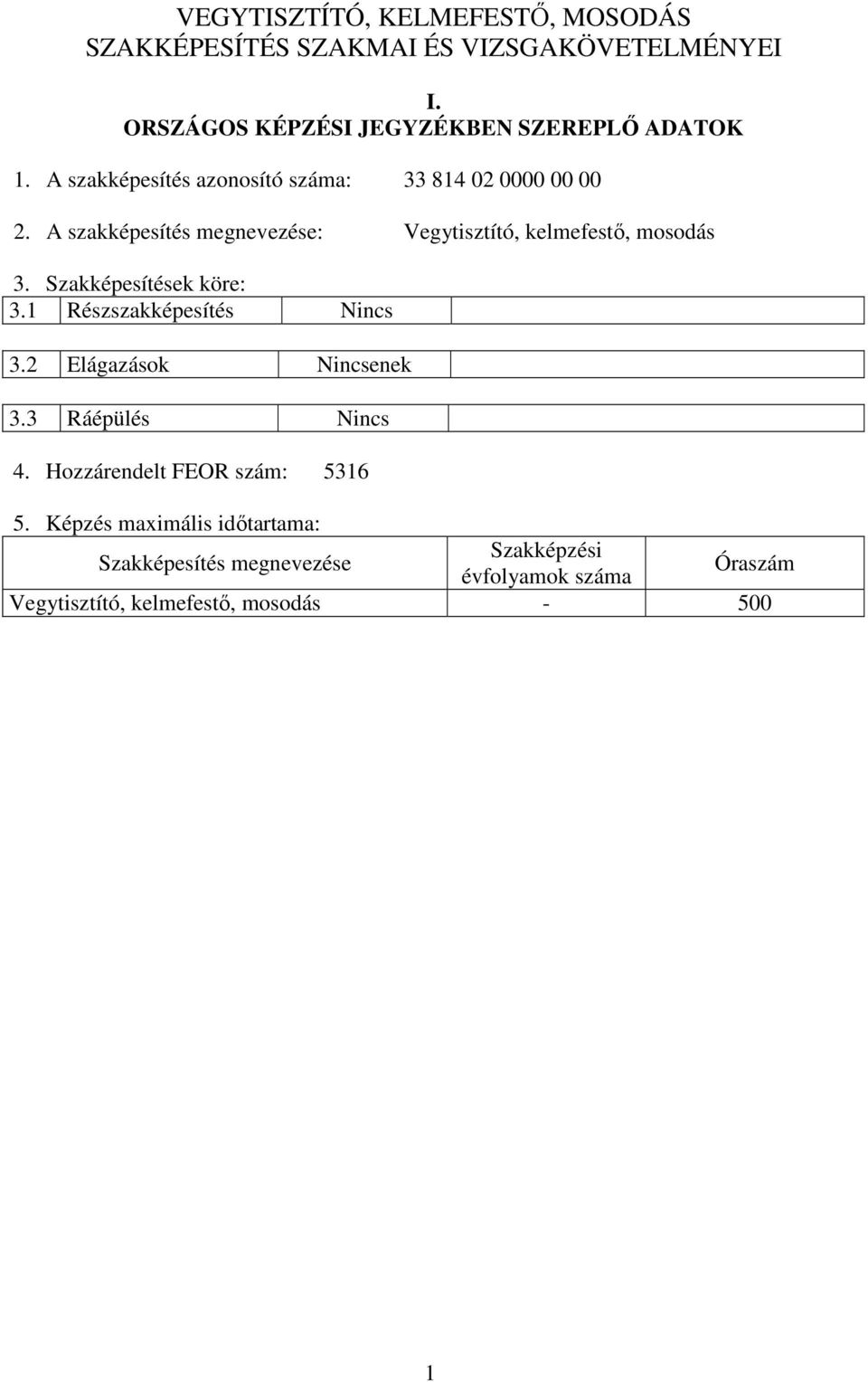 Szakképesítések köre: 3.1 Részszakképesítés Nincs 3.2 Elágazások Nincsenek 3.3 Ráépülés Nincs 4. Hozzárendelt FEOR szám: 5316 5.
