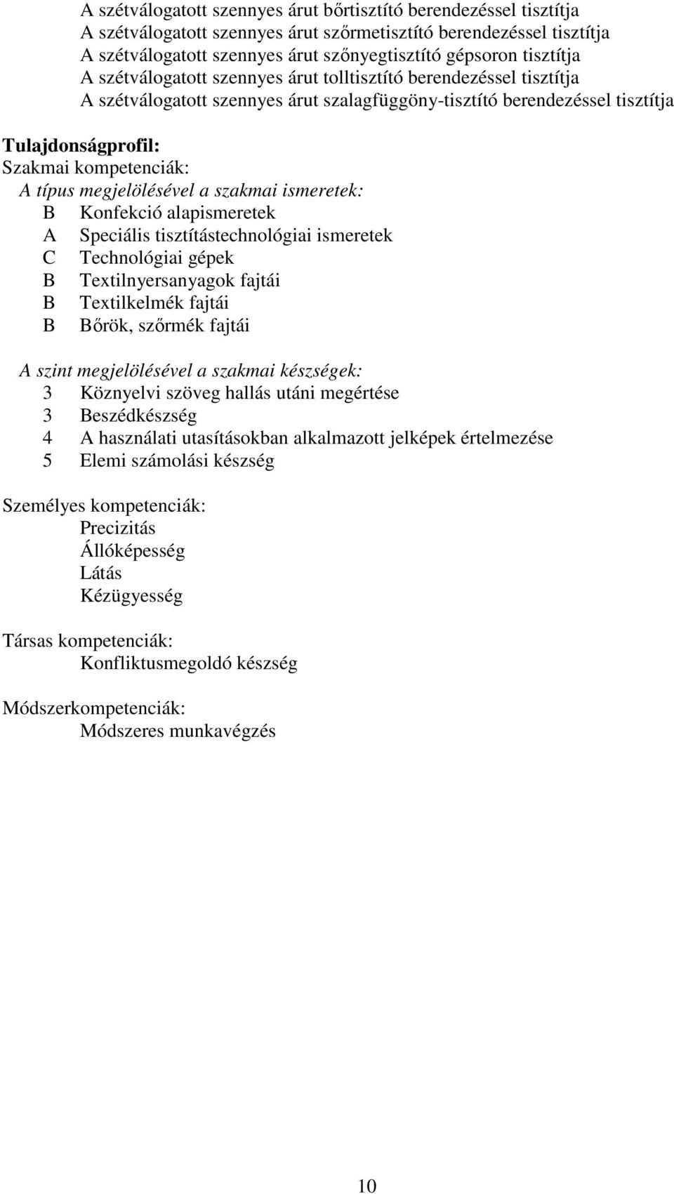 típus megjelölésével a szakmai ismeretek: B Konfekció alapismeretek A Speciális tisztítástechnológiai ismeretek C Technológiai gépek B Textilnyersanyagok fajtái B Textilkelmék fajtái B Bőrök, szőrmék
