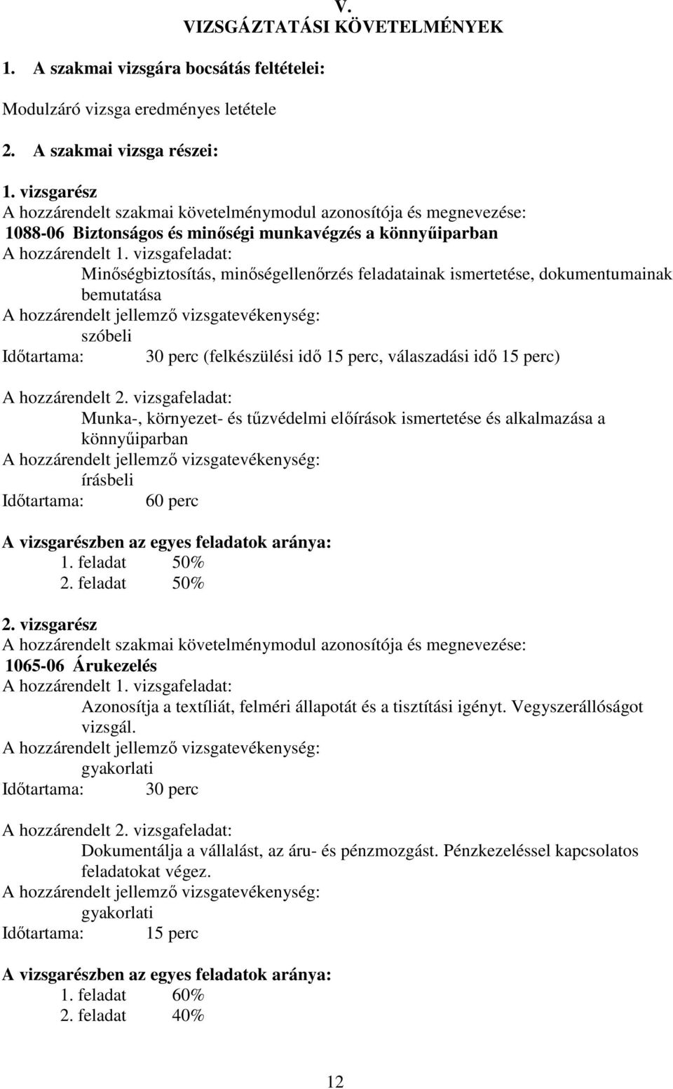 vizsgafeladat: Minőségbiztosítás, minőségellenőrzés feladatainak ismertetése, dokumentumainak bemutatása szóbeli Időtartama: 30 perc (felkészülési idő 15 perc, válaszadási idő 15 perc) A hozzárendelt