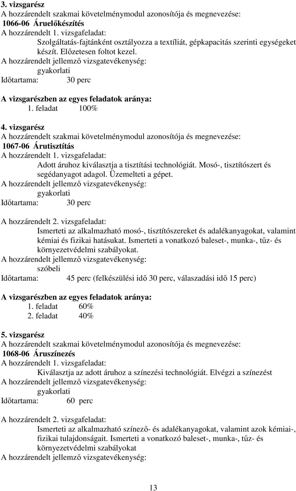 gyakorlati Időtartama: 30 perc A vizsgarészben az egyes feladatok aránya: 1. feladat 100% 4.