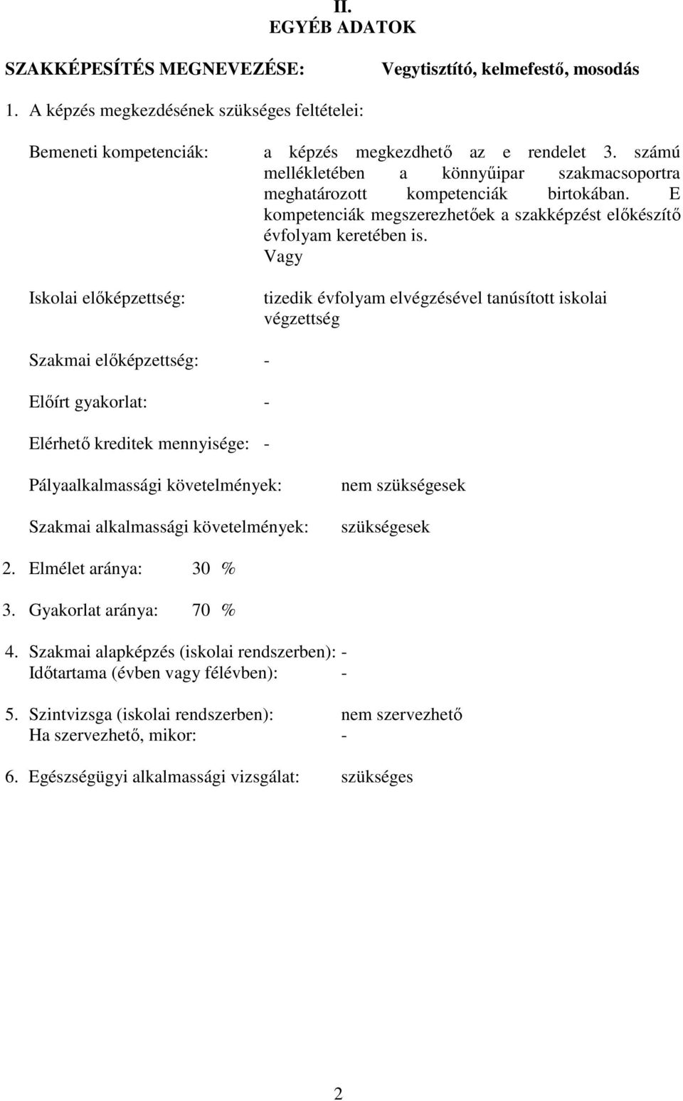 számú mellékletében a könnyűipar szakmacsoportra meghatározott kompetenciák birtokában. E kompetenciák megszerezhetőek a szakképzést előkészítő évfolyam keretében is.