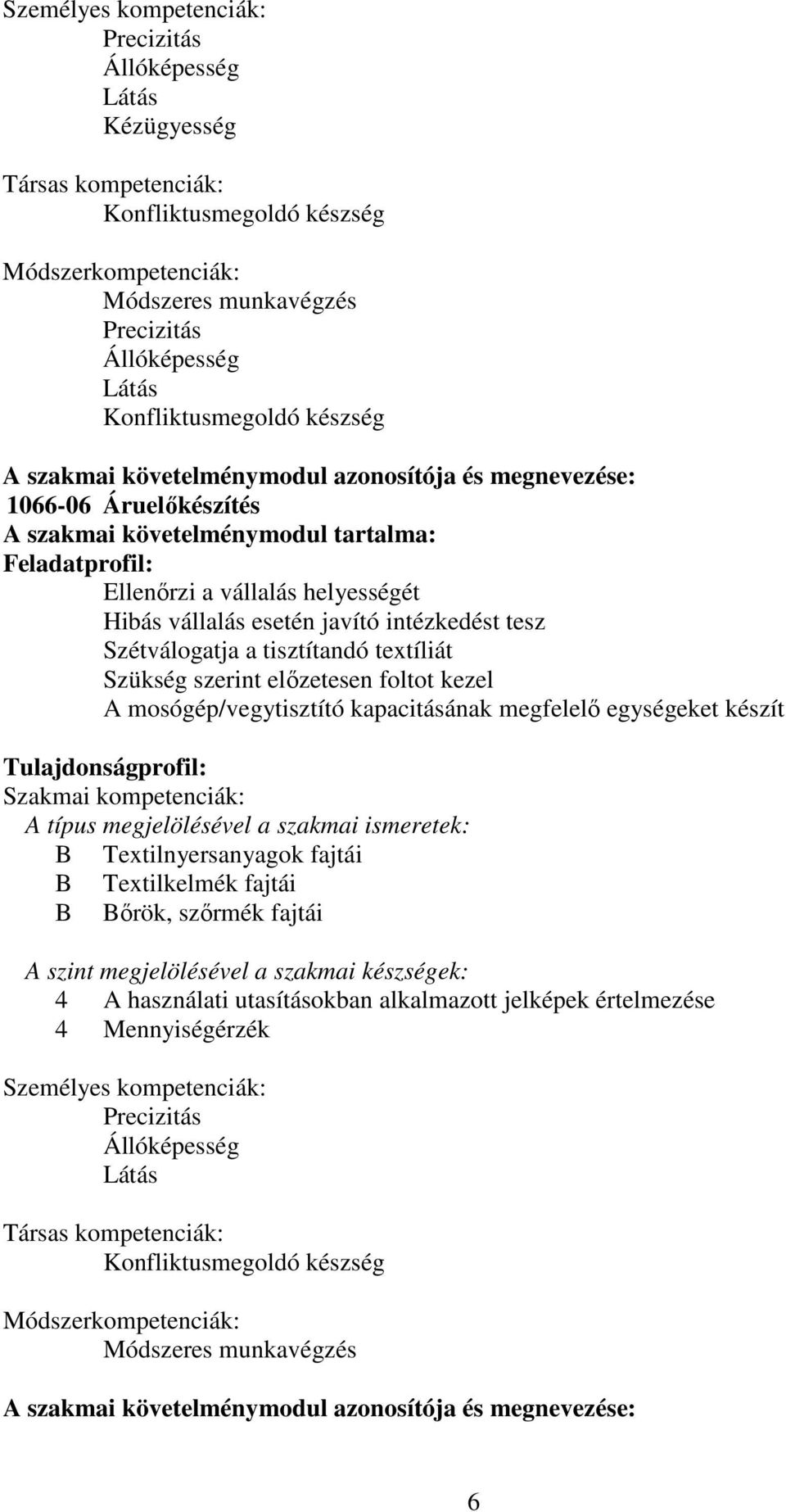 Szétválogatja a tisztítandó textíliát Szükség szerint előzetesen foltot kezel A mosógép/vegytisztító kapacitásának megfelelő egységeket készít Tulajdonságprofil: Szakmai kompetenciák: A típus