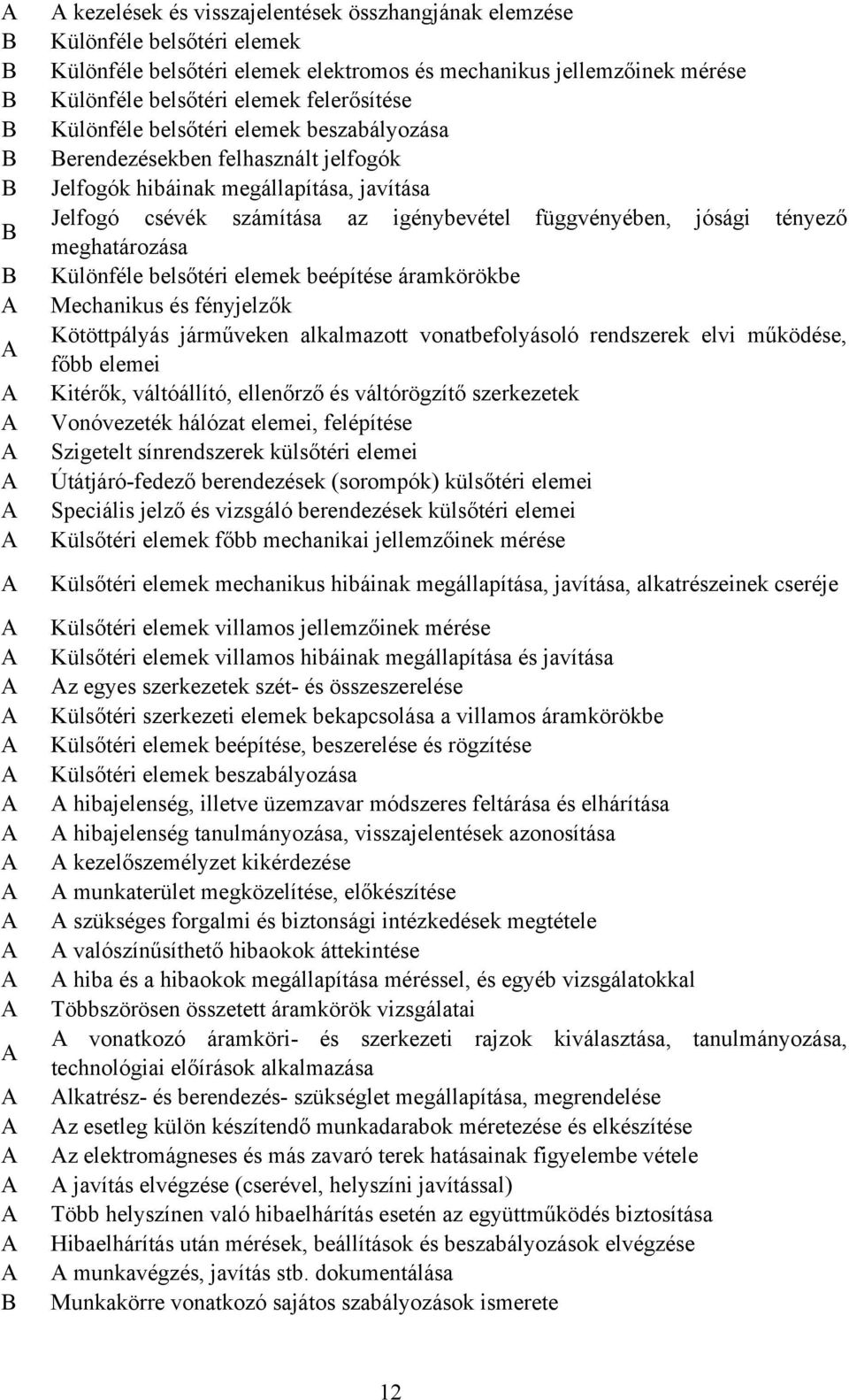 meghatározása Különféle belsőtéri elemek beépítése áramkörökbe Mechanikus és fényjelzők Kötöttpályás járműveken alkalmazott vonatbefolyásoló rendszerek elvi működése, főbb elemei Kitérők,
