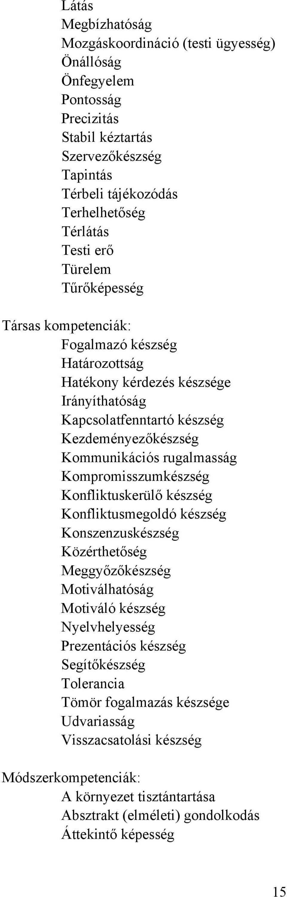 rugalmasság Kompromisszumkészség Konfliktuskerülő készség Konfliktusmegoldó készség Konszenzuskészség Közérthetőség Meggyőzőkészség Motiválhatóság Motiváló készség Nyelvhelyesség