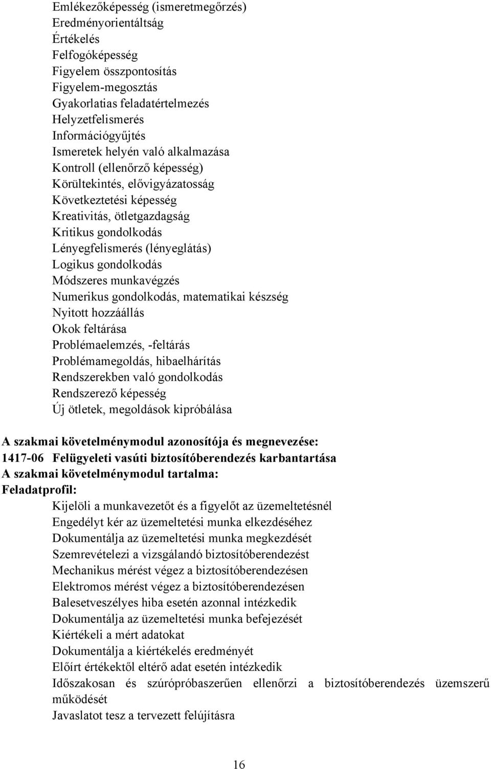 Logikus gondolkodás Módszeres munkavégzés Numerikus gondolkodás, matematikai készség Nyitott hozzáállás Okok feltárása Problémaelemzés, -feltárás Problémamegoldás, hibaelhárítás Rendszerekben való