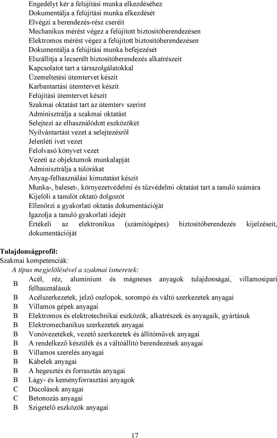 ütemtervet készít Karbantartási ütemtervet készít Felújítási ütemtervet készít Szakmai oktatást tart az ütemterv szerint dminisztrálja a szakmai oktatást Selejtezi az elhasználódott eszközöket