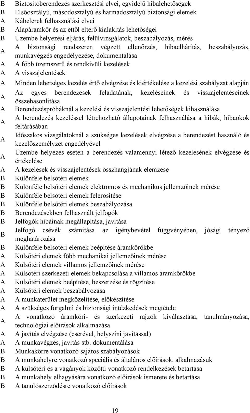 üzemszerű és rendkívüli kezelések visszajelentések Minden lehetséges kezelés értő elvégzése és kiértékelése a kezelési szabályzat alapján z egyes berendezések feladatának, kezeléseinek és