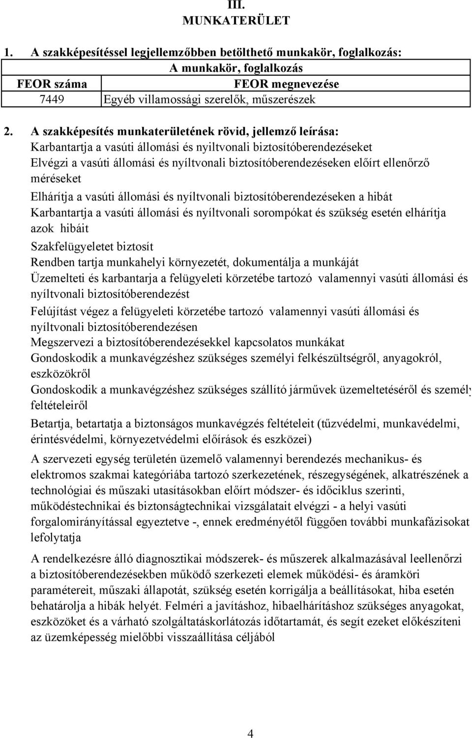 ellenőrző méréseket Elhárítja a vasúti állomási és nyíltvonali biztosítóberendezéseken a hibát Karbantartja a vasúti állomási és nyíltvonali sorompókat és szükség esetén elhárítja azok hibáit