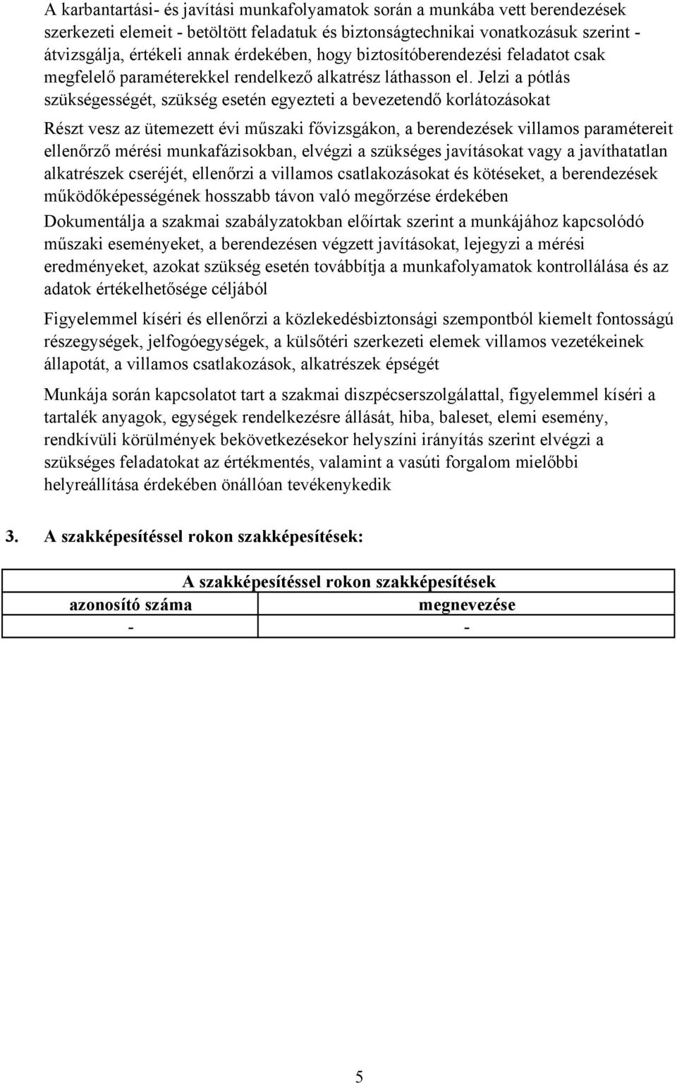 Jelzi a pótlás szükségességét, szükség esetén egyezteti a bevezetendő korlátozásokat Részt vesz az ütemezett évi műszaki fővizsgákon, a berendezések villamos paramétereit ellenőrző mérési