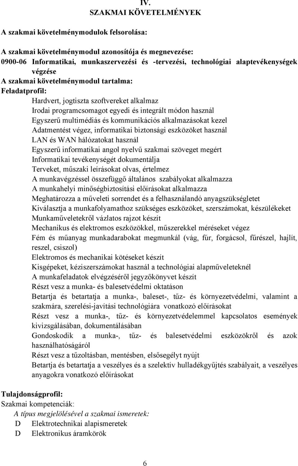 kommunikációs alkalmazásokat kezel datmentést végez, informatikai biztonsági eszközöket használ LN és WN hálózatokat használ Egyszerű informatikai angol nyelvű szakmai szöveget megért Informatikai