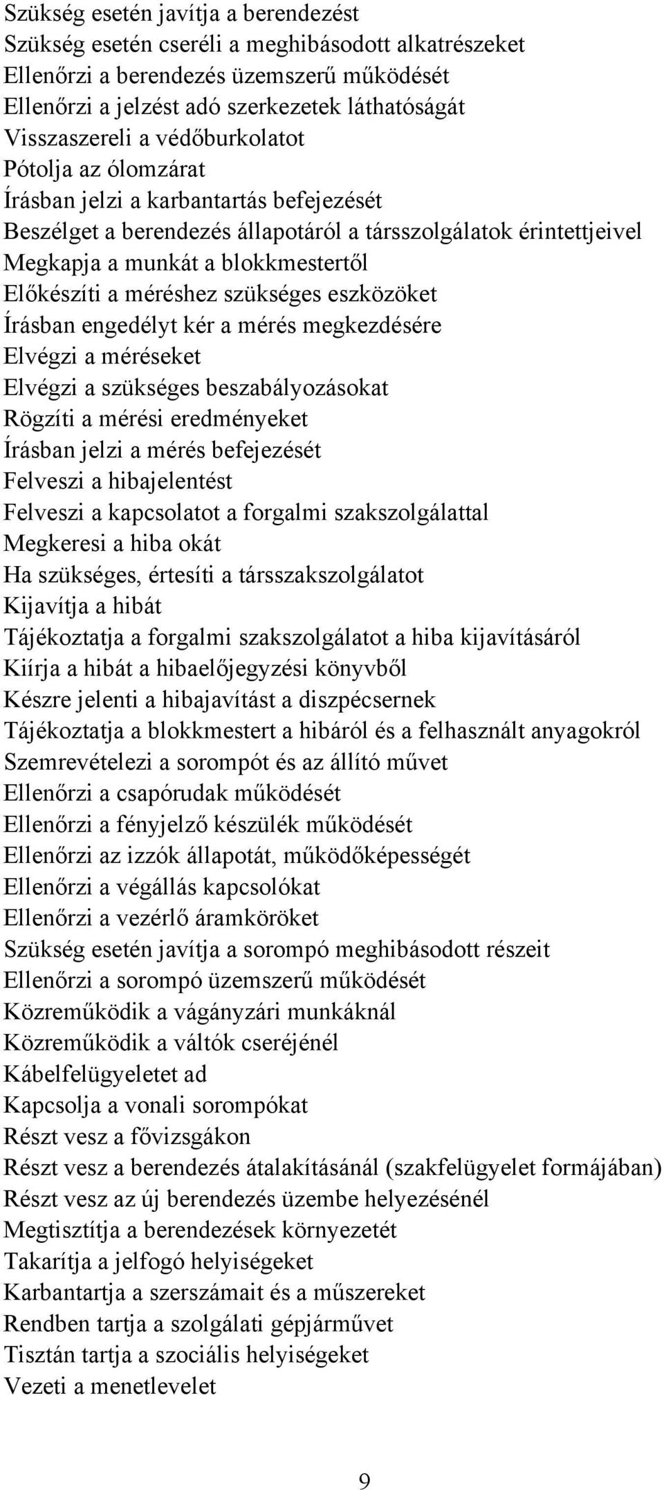 méréshez szükséges eszközöket Írásban engedélyt kér a mérés megkezdésére Elvégzi a méréseket Elvégzi a szükséges beszabályozásokat Rögzíti a mérési eredményeket Írásban jelzi a mérés befejezését