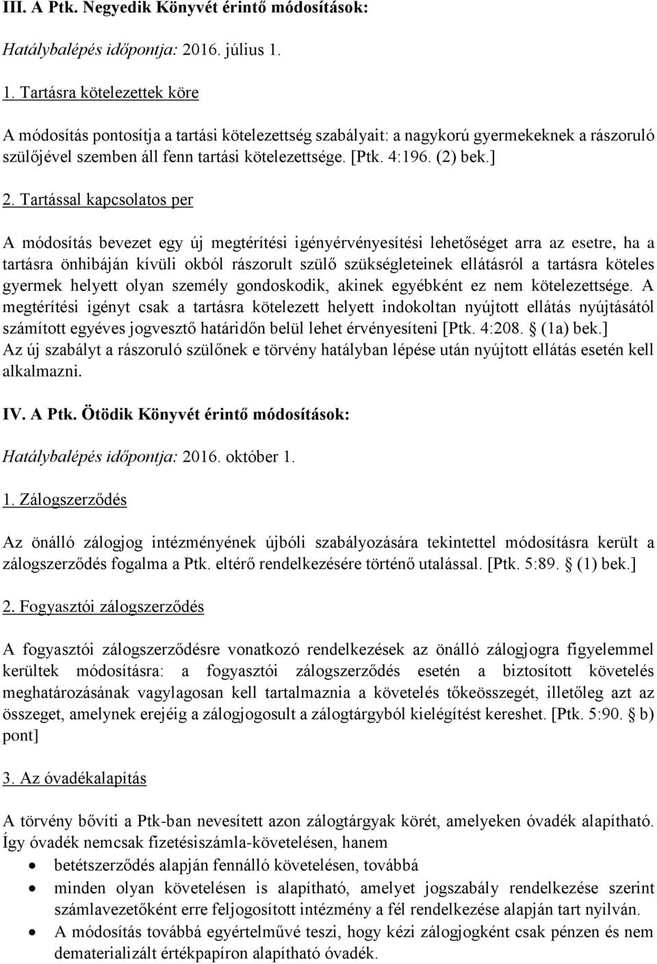 Tartással kapcsolatos per A módosítás bevezet egy új megtérítési igényérvényesítési lehetőséget arra az esetre, ha a tartásra önhibáján kívüli okból rászorult szülő szükségleteinek ellátásról a