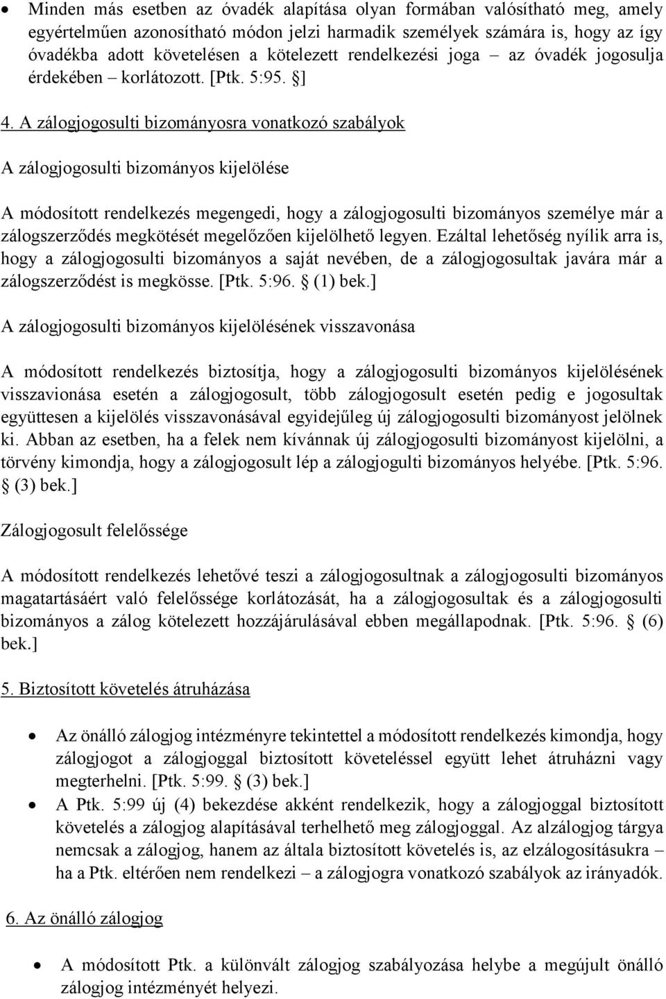 A zálogjogosulti bizományosra vonatkozó szabályok A zálogjogosulti bizományos kijelölése A módosított rendelkezés megengedi, hogy a zálogjogosulti bizományos személye már a zálogszerződés megkötését