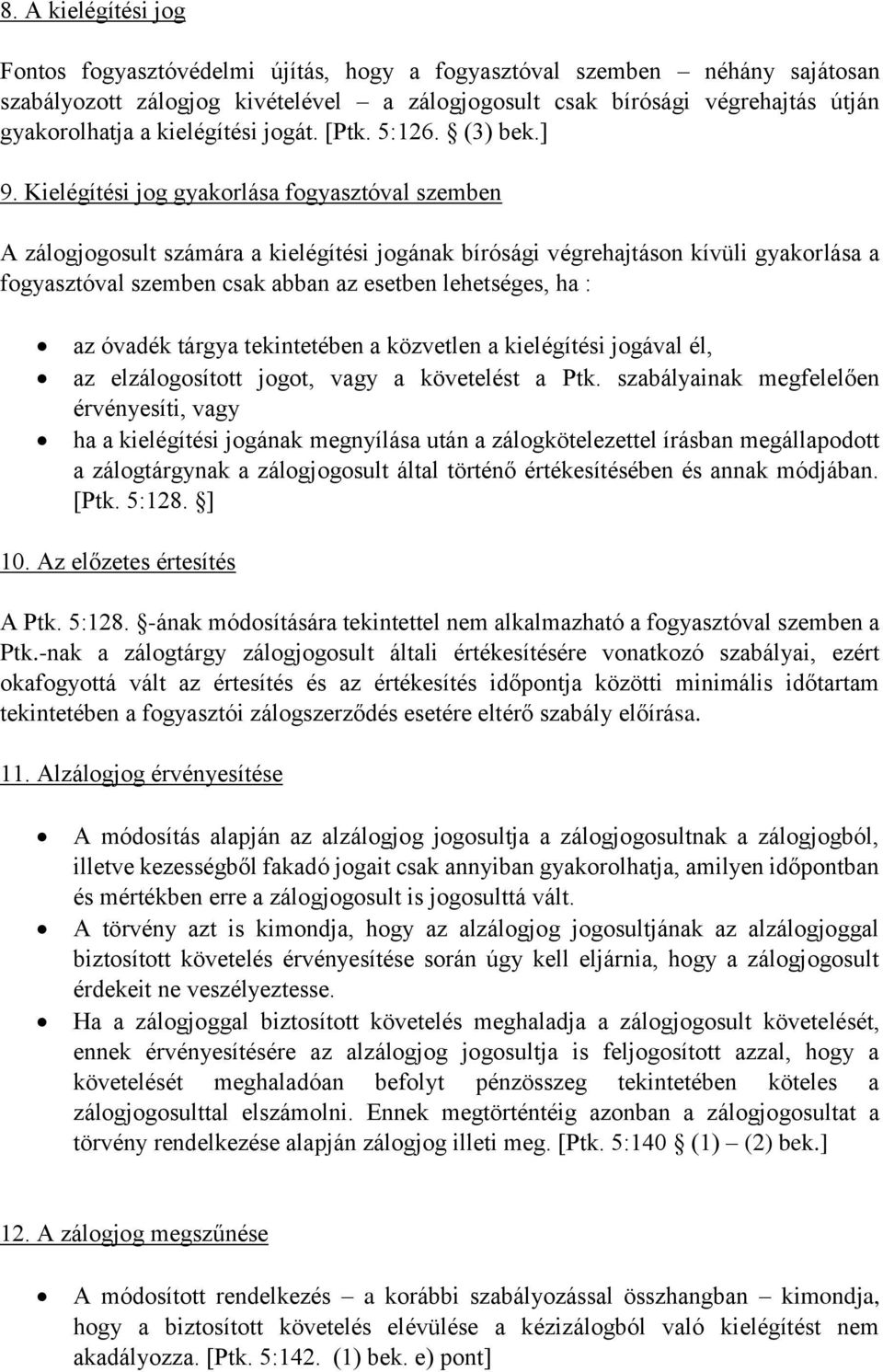 Kielégítési jog gyakorlása fogyasztóval szemben A zálogjogosult számára a kielégítési jogának bírósági végrehajtáson kívüli gyakorlása a fogyasztóval szemben csak abban az esetben lehetséges, ha : az