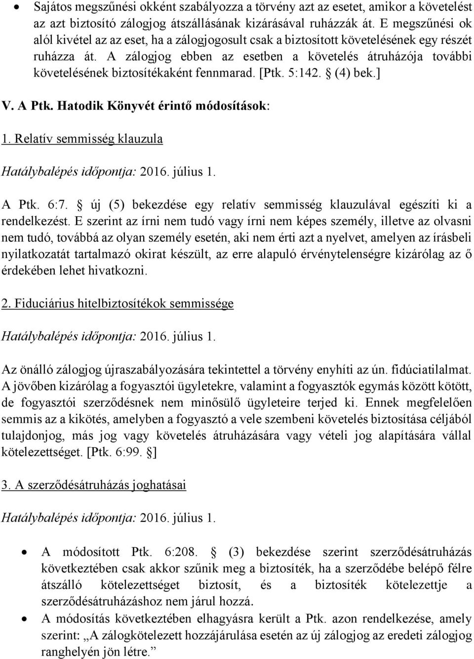 A zálogjog ebben az esetben a követelés átruházója további követelésének biztosítékaként fennmarad. [Ptk. 5:142. (4) bek.] V. A Ptk. Hatodik Könyvét érintő módosítások: 1.