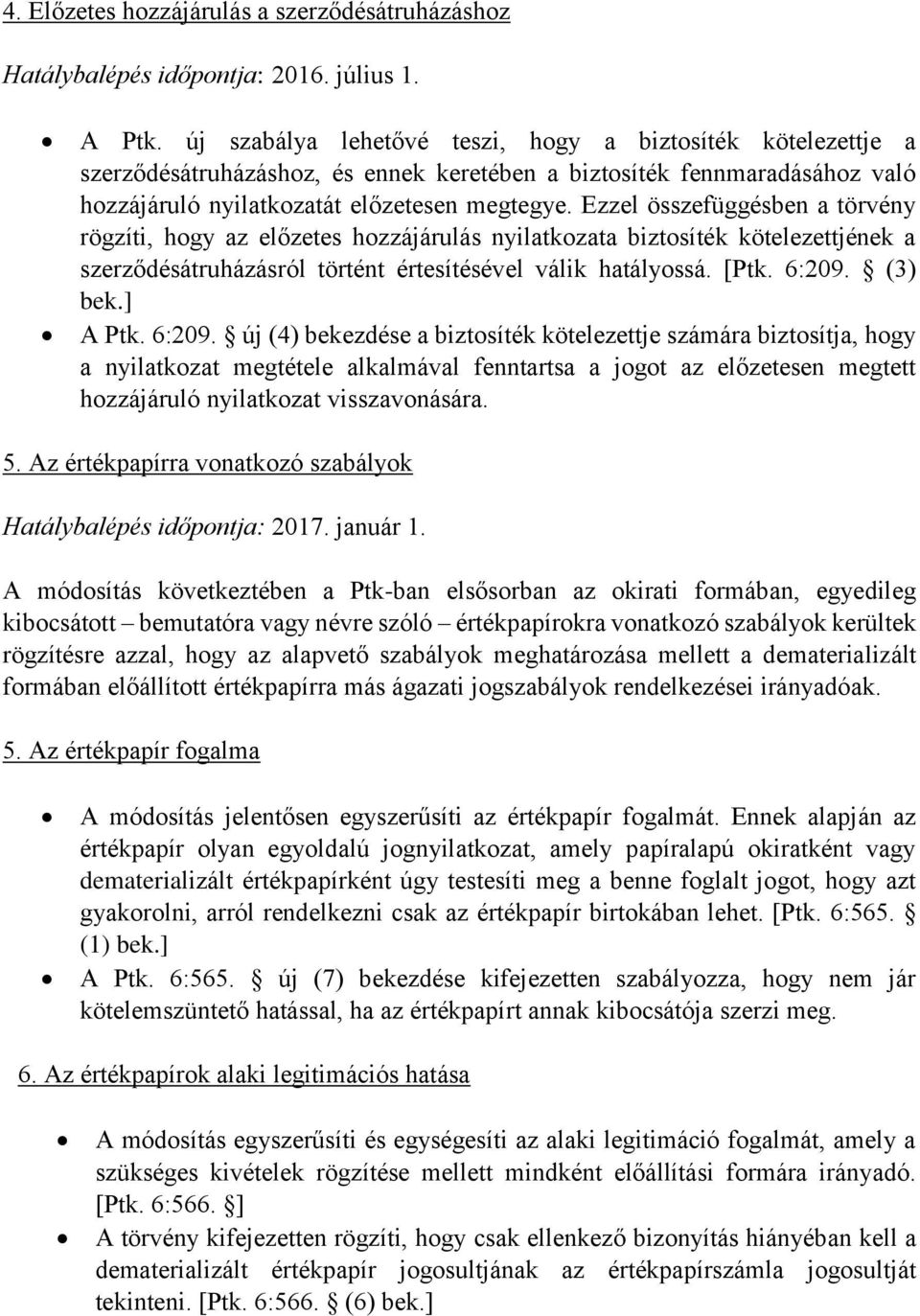 Ezzel összefüggésben a törvény rögzíti, hogy az előzetes hozzájárulás nyilatkozata biztosíték kötelezettjének a szerződésátruházásról történt értesítésével válik hatályossá. [Ptk. 6:209. (3) bek.