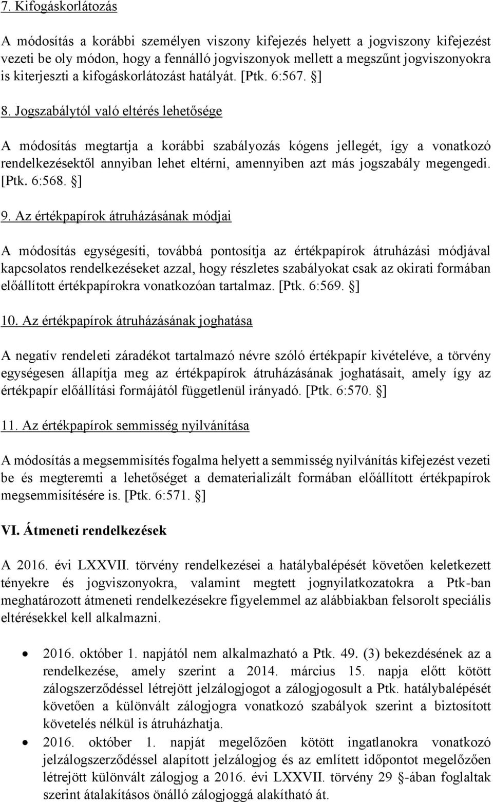 Jogszabálytól való eltérés lehetősége A módosítás megtartja a korábbi szabályozás kógens jellegét, így a vonatkozó rendelkezésektől annyiban lehet eltérni, amennyiben azt más jogszabály megengedi.