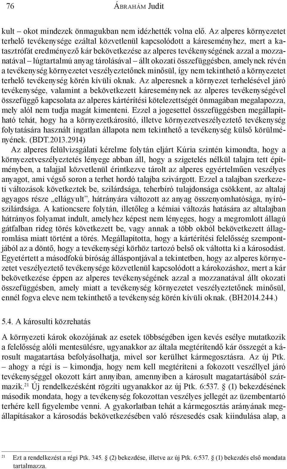 lúgtartalmú anyag tárolásával állt okozati összefüggésben, amelynek révén a tevékenység környezetet veszélyeztetőnek minősül, így nem tekinthető a környezetet terhelő tevékenység körén kívüli oknak.