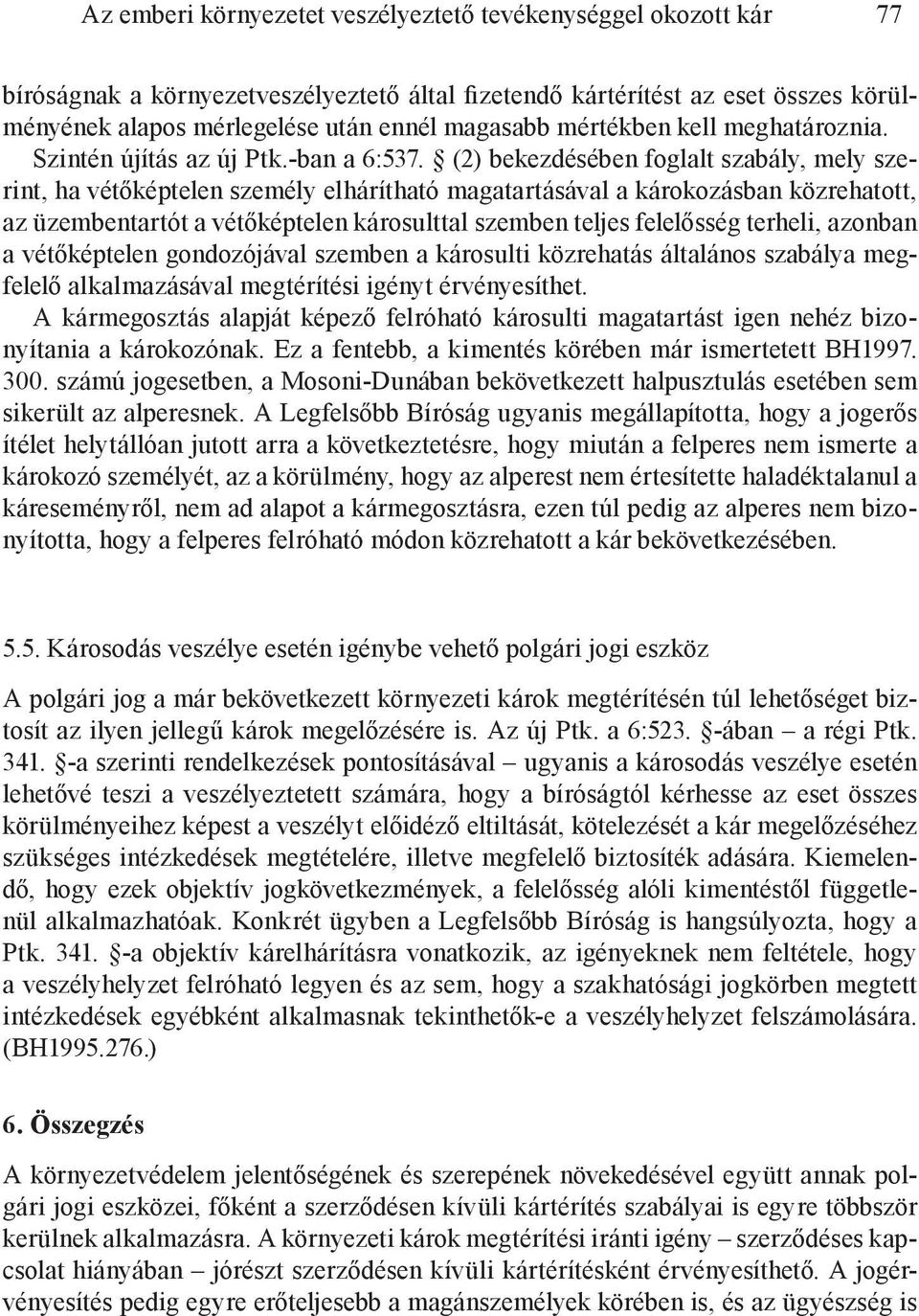(2) bekezdésében foglalt szabály, mely szerint, ha vétőképtelen személy elhárítható magatartásával a károkozásban közrehatott, az üzembentartót a vétőképtelen károsulttal szemben teljes felelősség