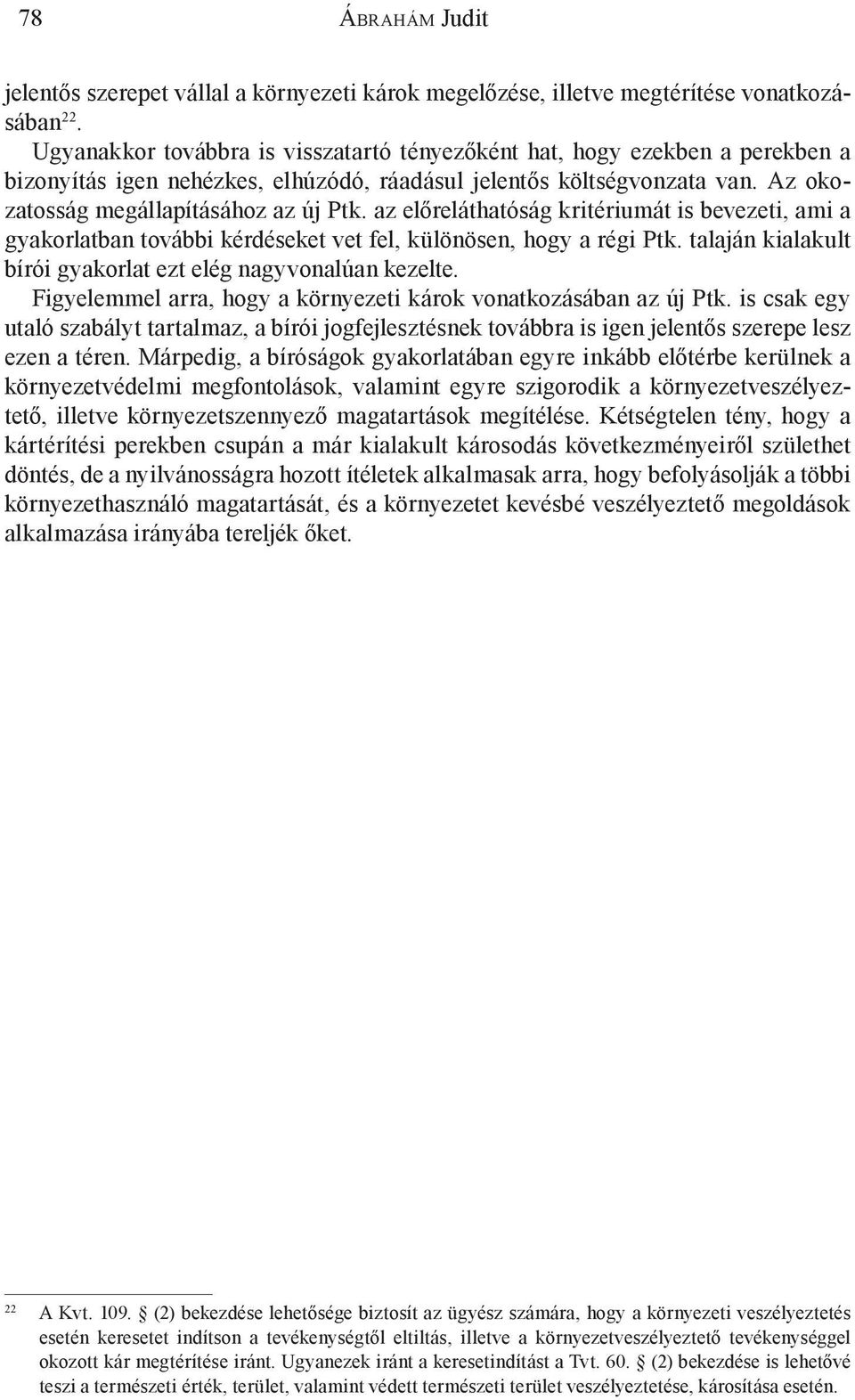 az előreláthatóság kritériumát is bevezeti, ami a gyakorlatban további kérdéseket vet fel, különösen, hogy a régi Ptk. talaján kialakult bírói gyakorlat ezt elég nagyvonalúan kezelte.