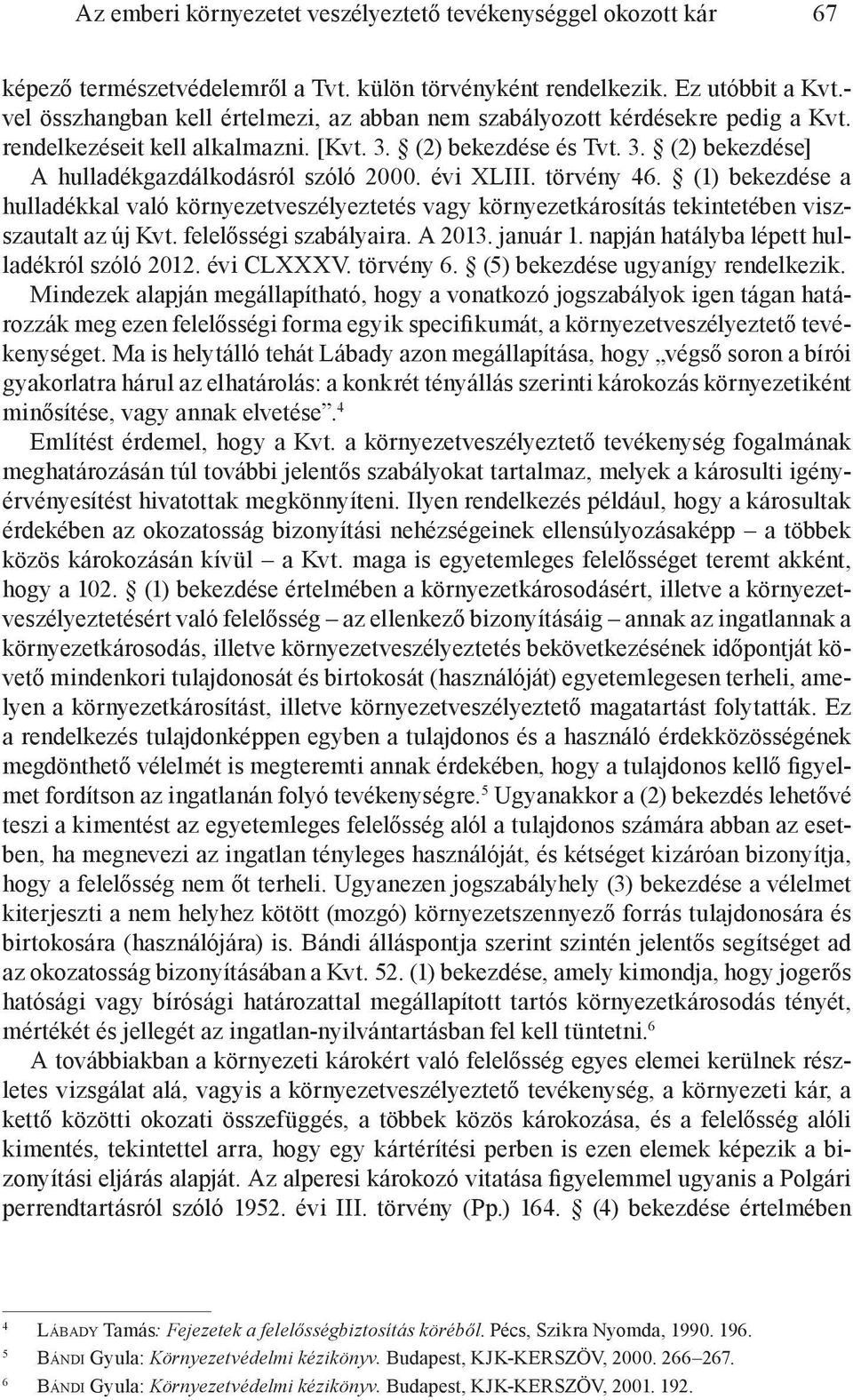 évi XLIII. törvény 46. (1) bekezdése a hulladékkal való környezetveszélyeztetés vagy környezetkárosítás tekintetében viszszautalt az új Kvt. felelősségi szabályaira. A 2013. január 1.