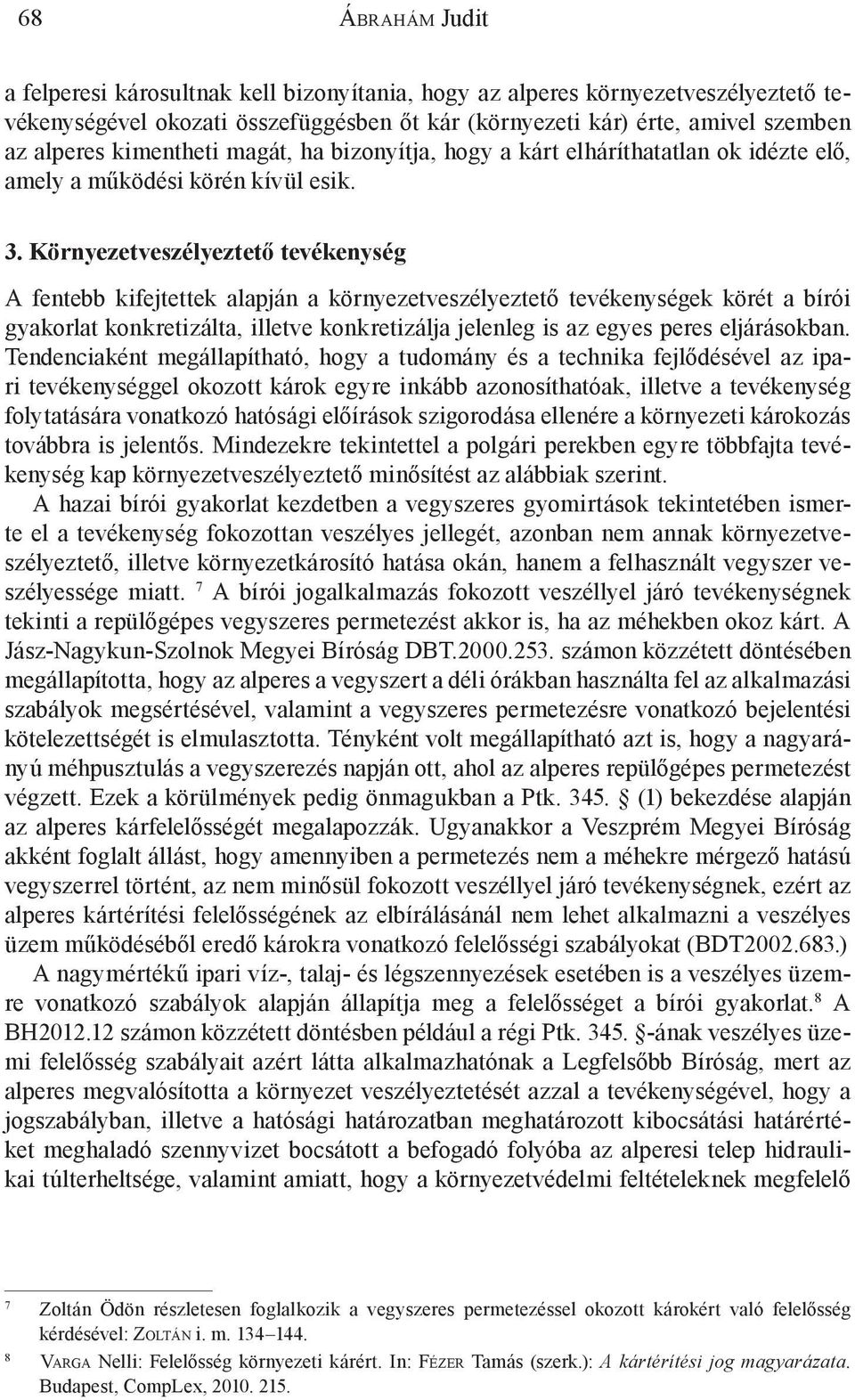 Környezetveszélyeztető tevékenység A fentebb kifejtettek alapján a környezetveszélyeztető tevékenységek körét a bírói gyakorlat konkretizálta, illetve konkretizálja jelenleg is az egyes peres