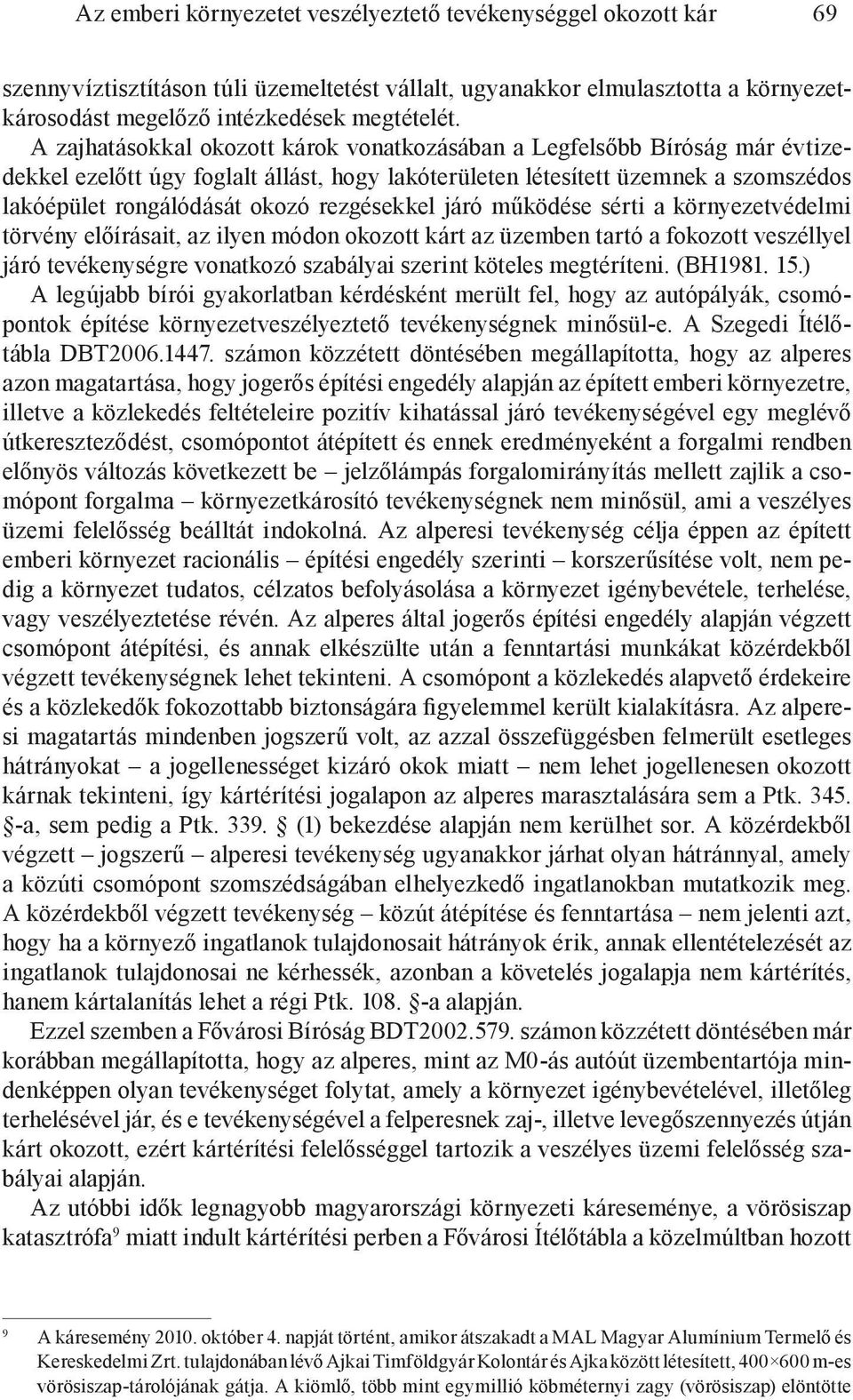 rezgésekkel járó működése sérti a környezetvédelmi törvény előírásait, az ilyen módon okozott kárt az üzemben tartó a fokozott veszéllyel járó tevékenységre vonatkozó szabályai szerint köteles