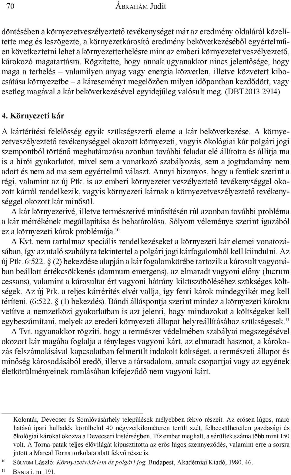 Rögzítette, hogy annak ugyanakkor nincs jelentősége, hogy maga a terhelés valamilyen anyag vagy energia közvetlen, illetve közvetett kibocsátása környezetbe a káreseményt megelőzően milyen időpontban