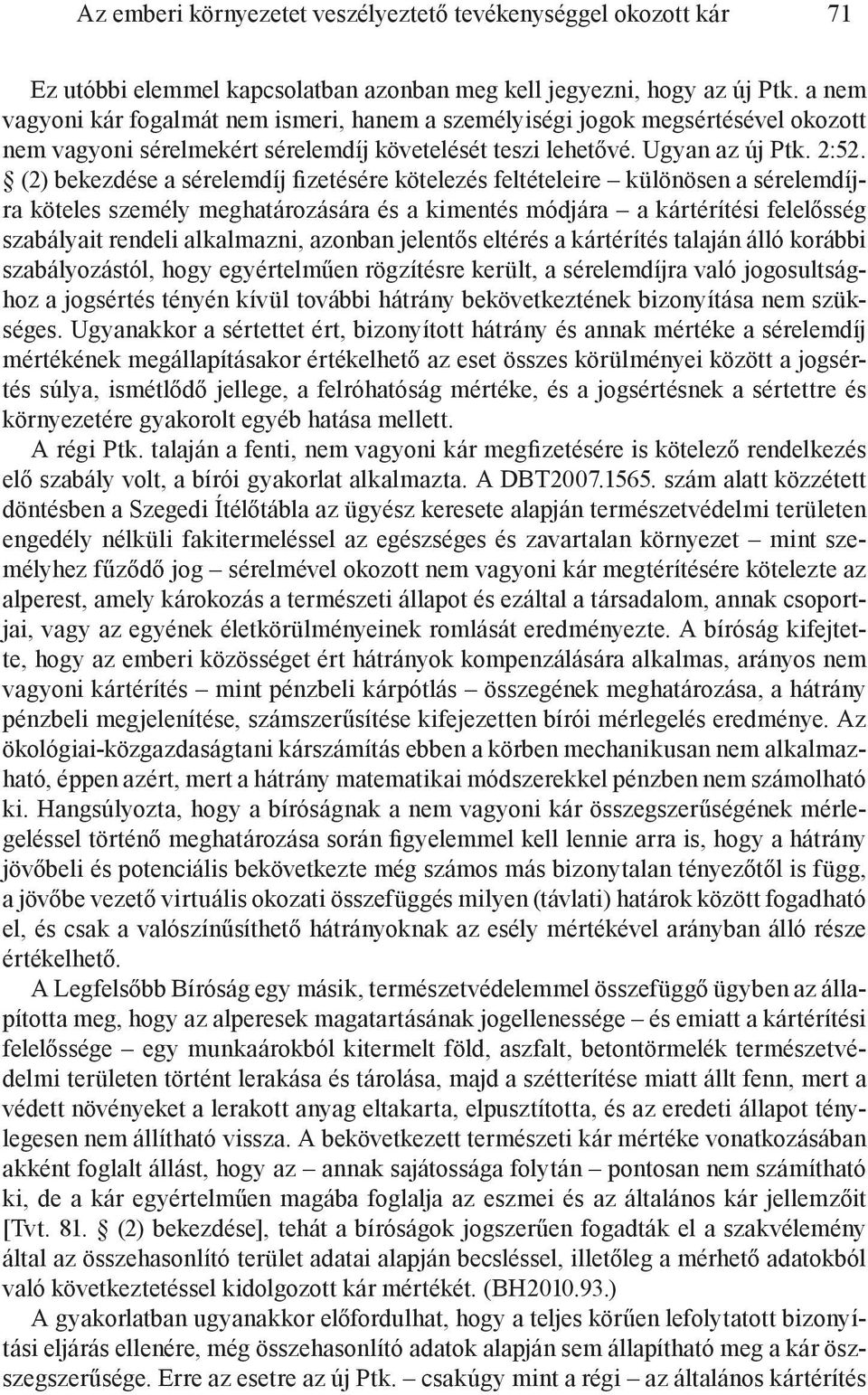 (2) bekezdése a sérelemdíj fizetésére kötelezés feltételeire különösen a sérelemdíjra köteles személy meghatározására és a kimentés módjára a kártérítési felelősség szabályait rendeli alkalmazni,