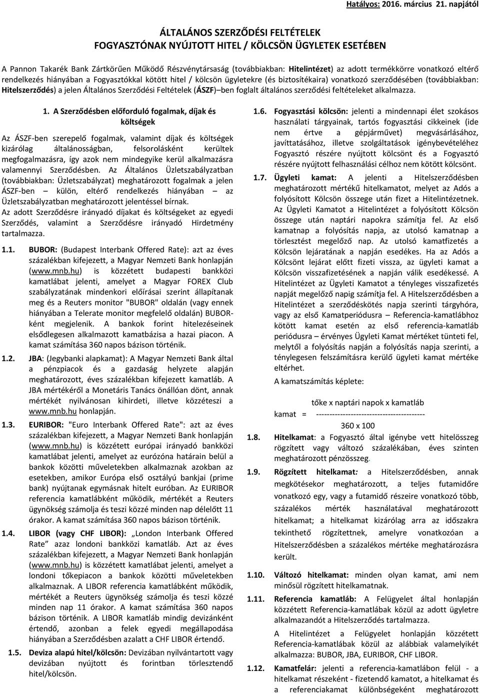 termékkörre vonatkozó eltérő rendelkezés hiányában a Fogyasztókkal kötött hitel / kölcsön ügyletekre (és biztosítékaira) vonatkozó szerződésében (továbbiakban: Hitelszerződés) a jelen Általános