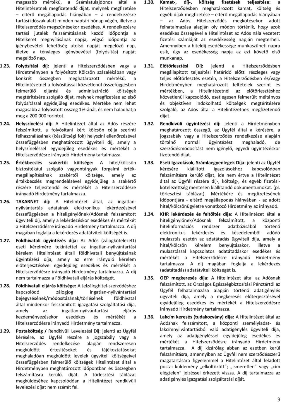 A rendelkezésre tartási jutalék felszámításának kezdő időpontja a Hitelkeret megnyílásának napja, végső időpontja az igénybevételi lehetőség utolsó napját megelőző nap, illetve a tényleges