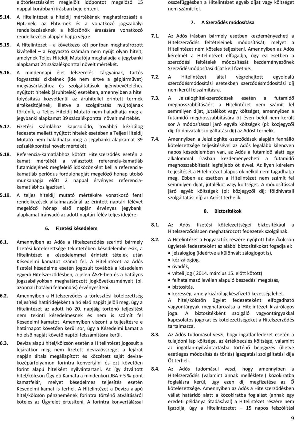 A Hitelintézet a következő két pontban meghatározott kivétellel a Fogyasztó számára nem nyújt olyan hitelt, amelynek Teljes Hiteldíj Mutatója meghaladja a jegybanki alapkamat 24 százalékponttal