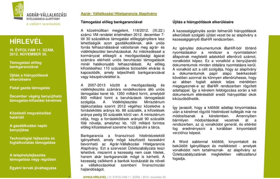 Az intézkedéssel a kormányzat elősegíti a mezőgazdasági ágazat számára elérhető uniós beruházási ok minél hatékonyabb felhasználását.