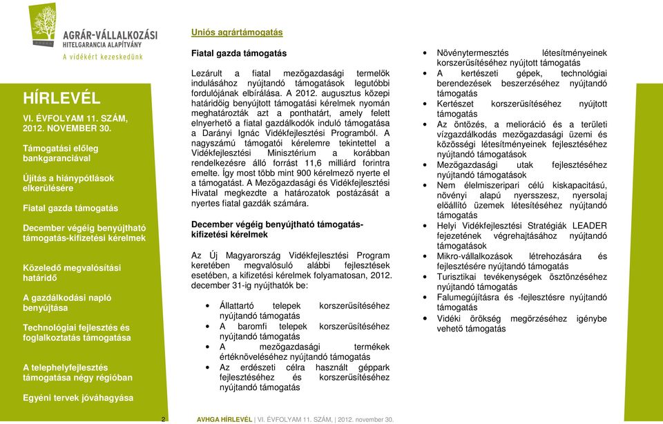 A nagyszámú támogatói kérelemre tekintettel a Vidékfejlesztési Minisztérium a korábban rendelkezésre álló forrást 11,6 milliárd forintra emelte. Így most több mint 900 kérelmező nyerte el a t.