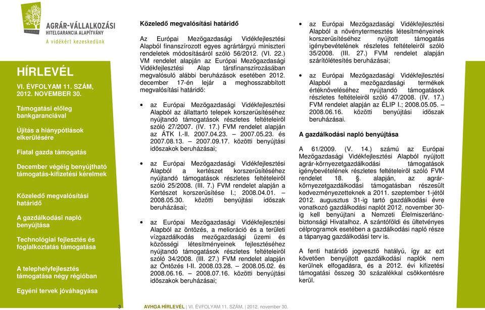 december 17-én lejár a meghosszabbított megvalósítási : Alapból az állattartó telepek korszerűsítéséhez ok részletes feltételeiről szóló 27/2007. (IV. 17.) FVM rendelet alapján az ÁTK I.-II. 2007.04.
