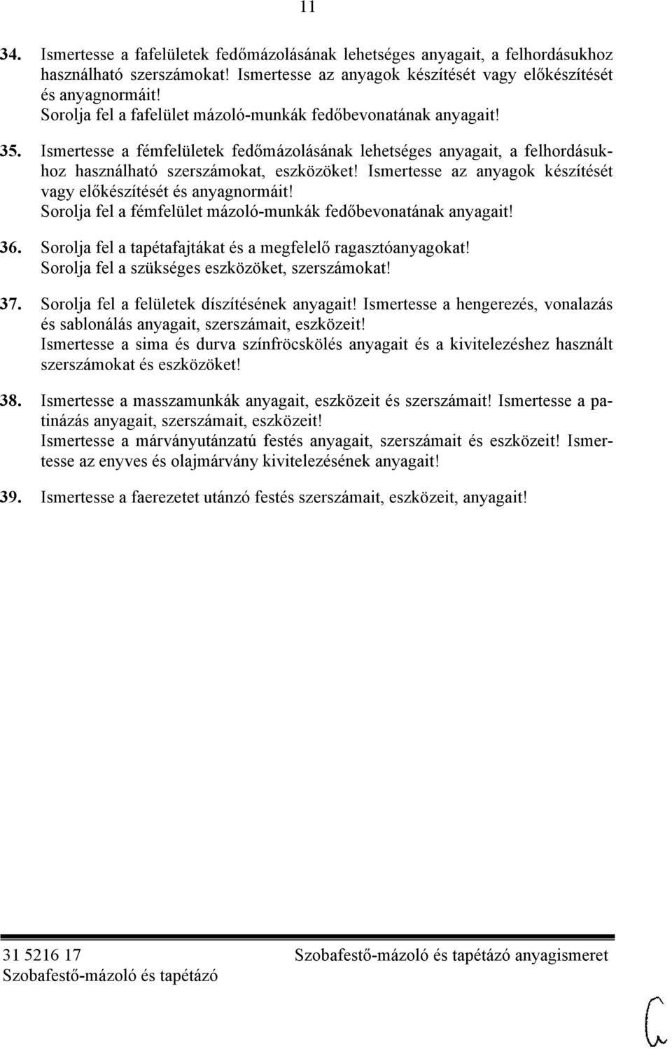 Ismertesse az anyagok készítését vagy előkészítését és anyagnormáit! Sorolja fel a fémfelület mázoló-munkák fedőbevonatának anyagait! 36. Sorolja fel a tapétafajtákat és a megfelelő ragasztóanyagokat!