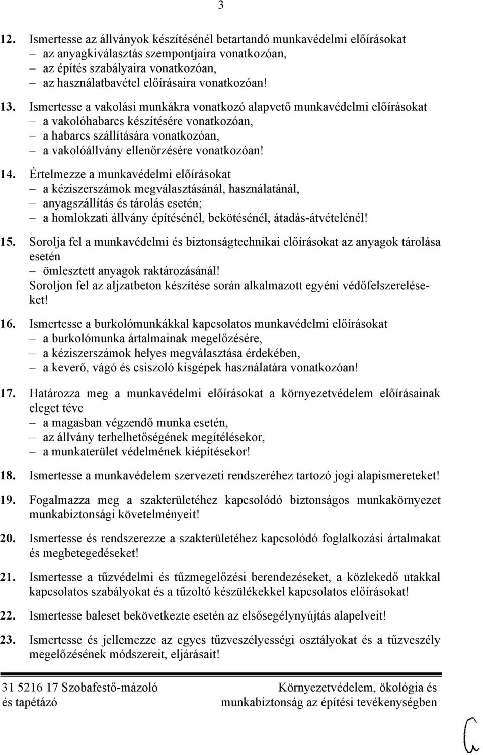 Ismertesse a vakolási munkákra vonatkozó alapvető munkavédelmi előírásokat a vakolóhabarcs készítésére vonatkozóan, a habarcs szállítására vonatkozóan, a vakolóállvány ellenőrzésére vonatkozóan! 14.