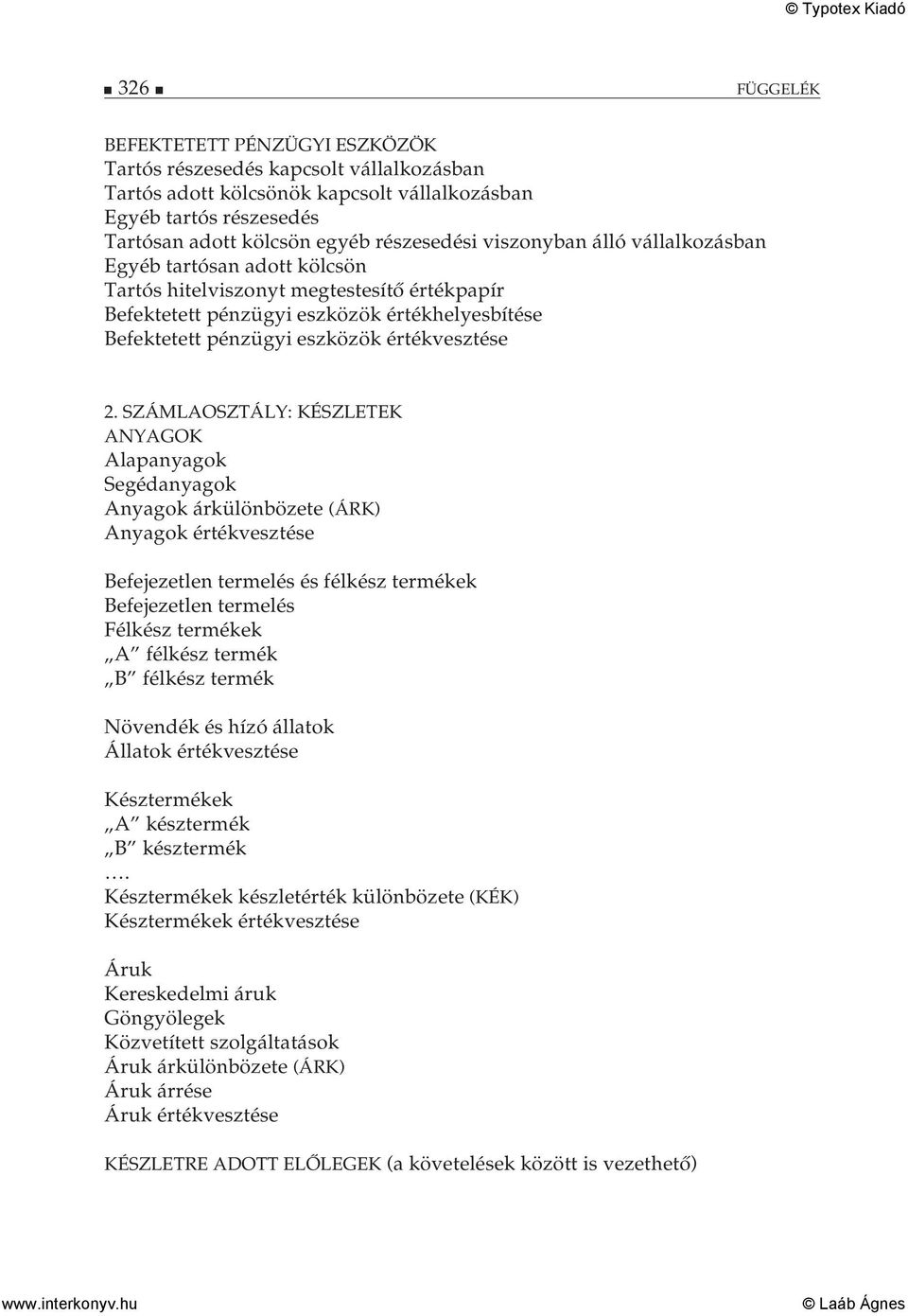 SZÁMLAOSZTÁLY: KÉSZLETEK ANYAGOK Alapanyagok Segédanyagok Anyagok árkülönbözete (ÁRK) Anyagok értékvesztése Befejezetlen termelés és félkész termékek Befejezetlen termelés Félkész termékek A félkész