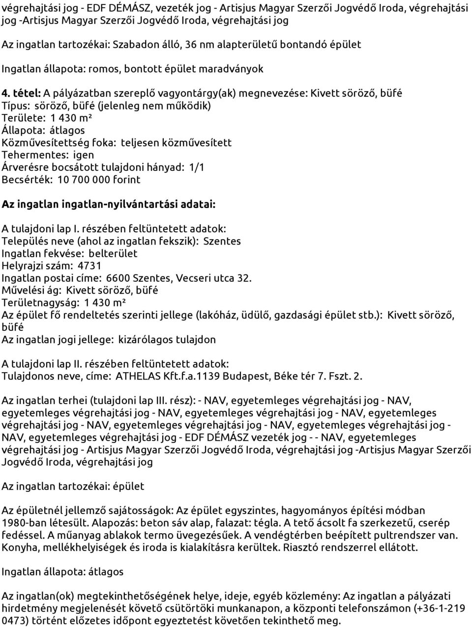 tétel: A pályázatban szereplő vagyontárgy(ak) megnevezése: Kivett söröző, büfé Típus: söröző, büfé (jelenleg nem működik) Területe: 1 430 m² Állapota: átlagos Közművesítettség foka: teljesen