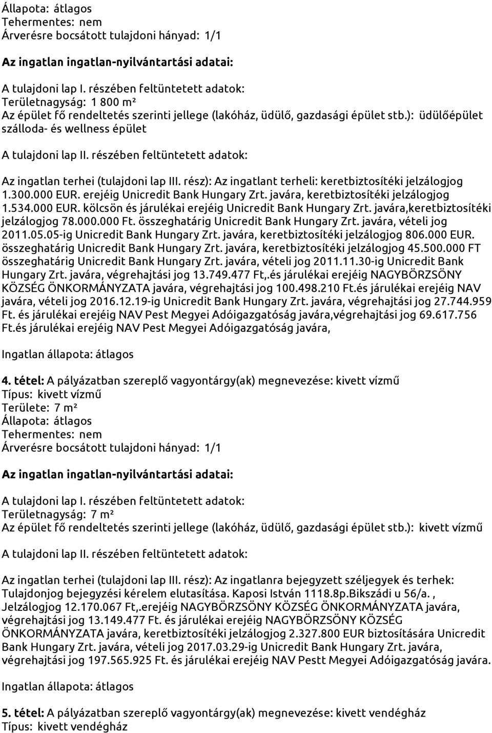 javára, keretbiztosítéki jelzálogjog 1.534.000 EUR. kölcsön és járulékai erejéig Unicredit Bank Hungary Zrt. javára,keretbiztosítéki jelzálogjog 78.000.000 Ft.