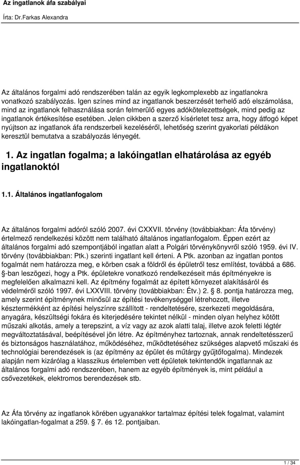 Jelen cikkben a szerző kísérletet tesz arra, hogy átfogó képet nyújtson az ingatlanok áfa rendszerbeli kezeléséről, lehetőség szerint gyakorlati példákon keresztül bemutatva a szabályozás lényegét. 1.