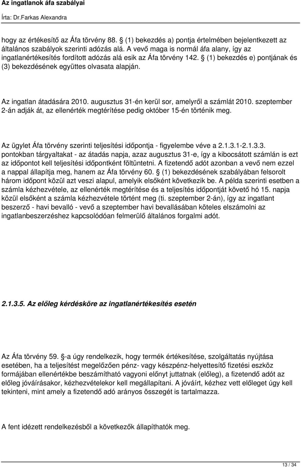 Az ingatlan átadására 2010. augusztus 31-én kerül sor, amelyről a számlát 2010. szeptember 2-án adják át, az ellenérték megtérítése pedig október 15-én történik meg.