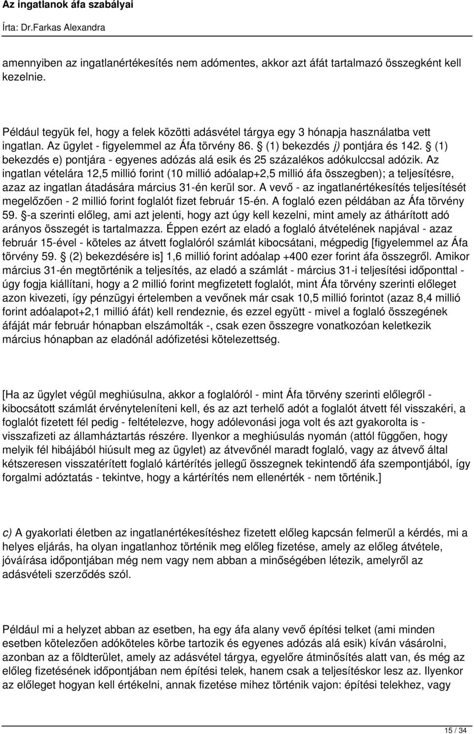 Az ingatlan vételára 12,5 millió forint (10 millió adóalap+2,5 millió áfa összegben); a teljesítésre, azaz az ingatlan átadására március 31-én kerül sor.