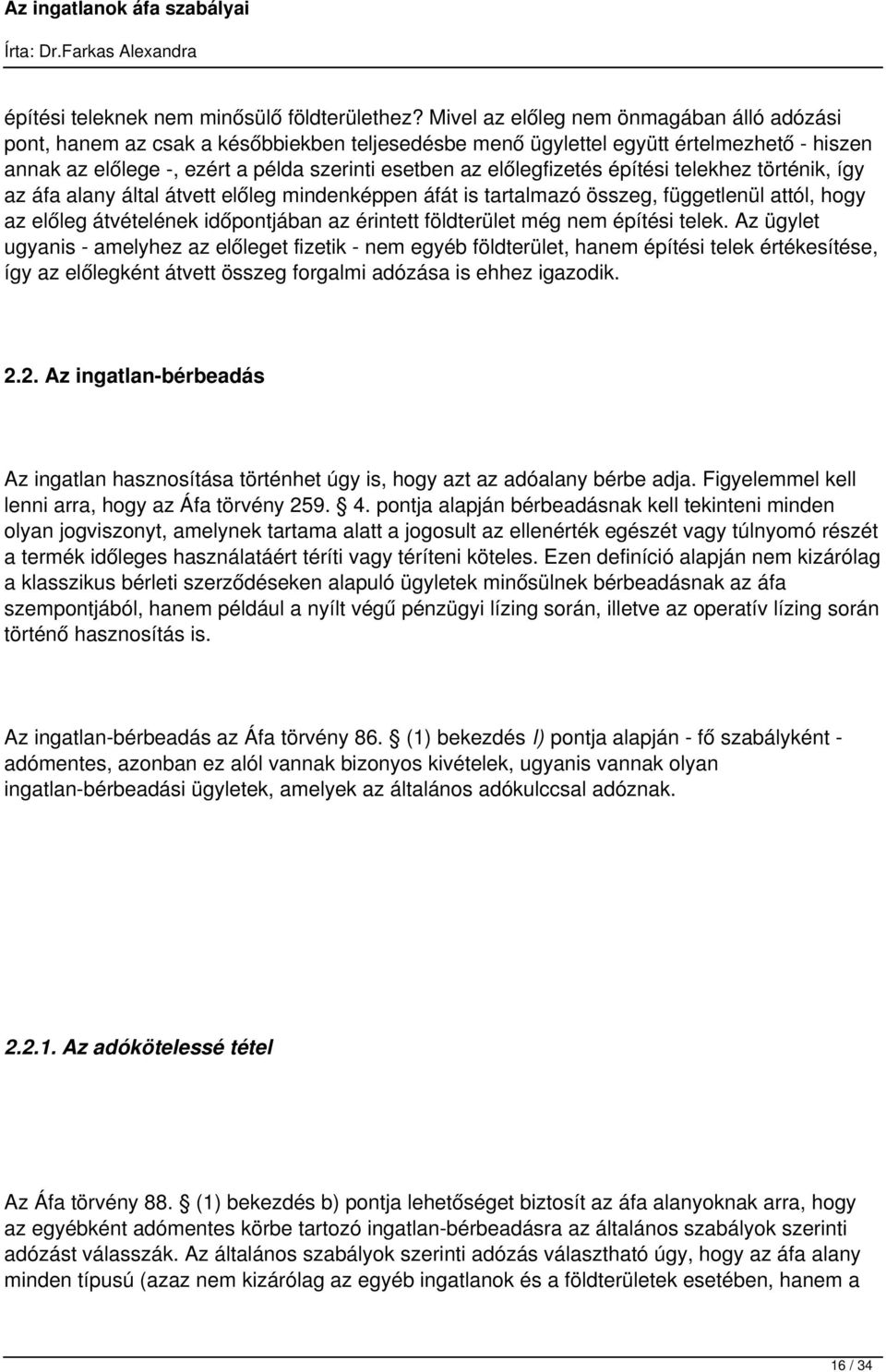 előlegfizetés építési telekhez történik, így az áfa alany által átvett előleg mindenképpen áfát is tartalmazó összeg, függetlenül attól, hogy az előleg átvételének időpontjában az érintett