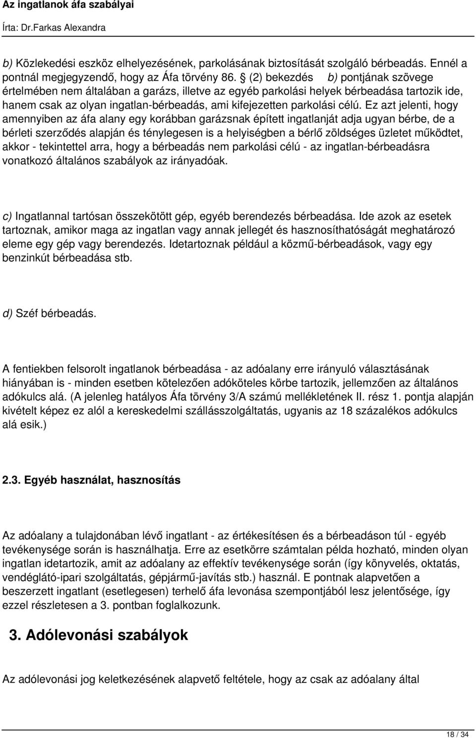 Ez azt jelenti, hogy amennyiben az áfa alany egy korábban garázsnak épített ingatlanját adja ugyan bérbe, de a bérleti szerződés alapján és ténylegesen is a helyiségben a bérlő zöldséges üzletet