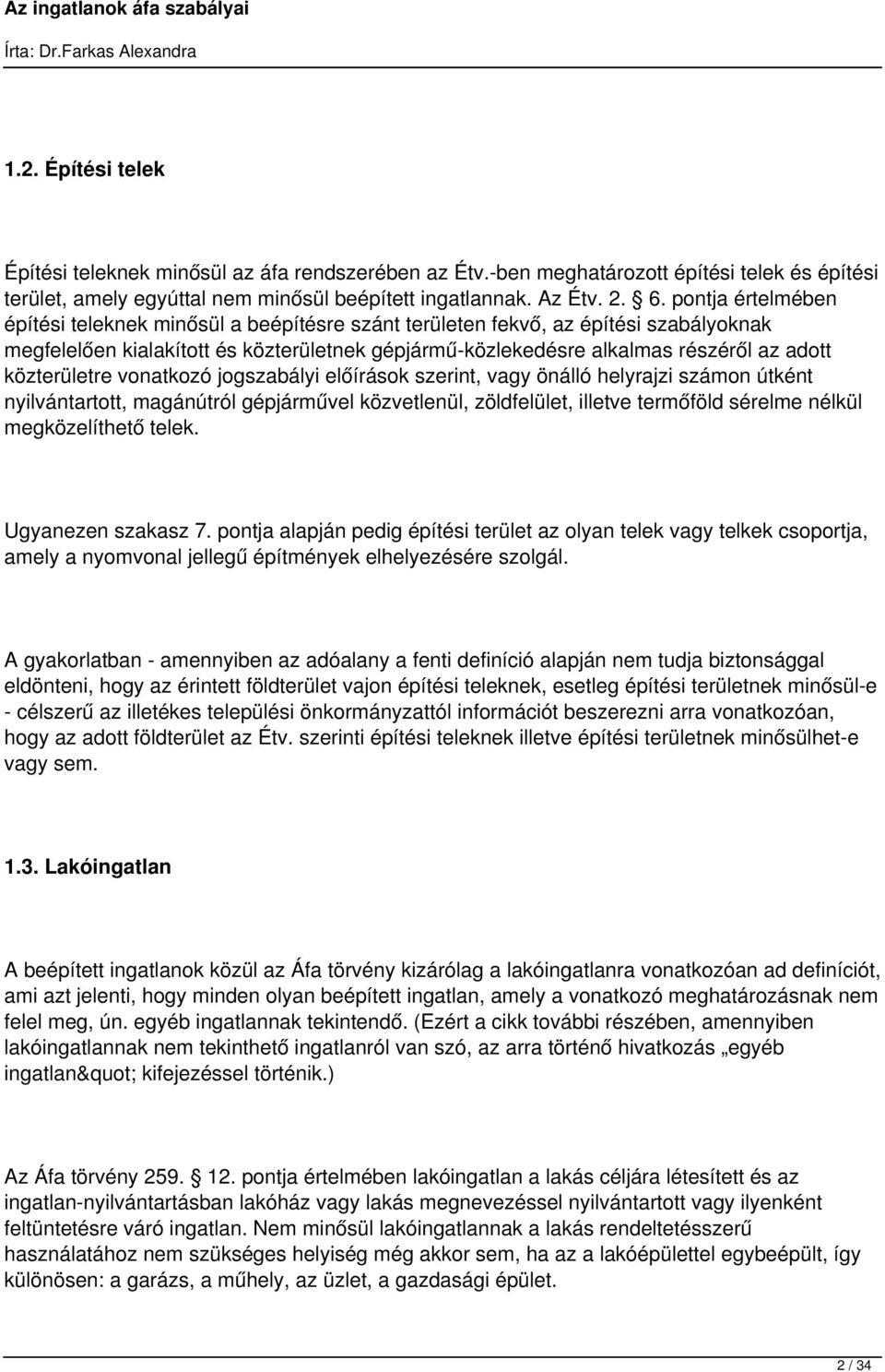 közterületre vonatkozó jogszabályi előírások szerint, vagy önálló helyrajzi számon útként nyilvántartott, magánútról gépjárművel közvetlenül, zöldfelület, illetve termőföld sérelme nélkül